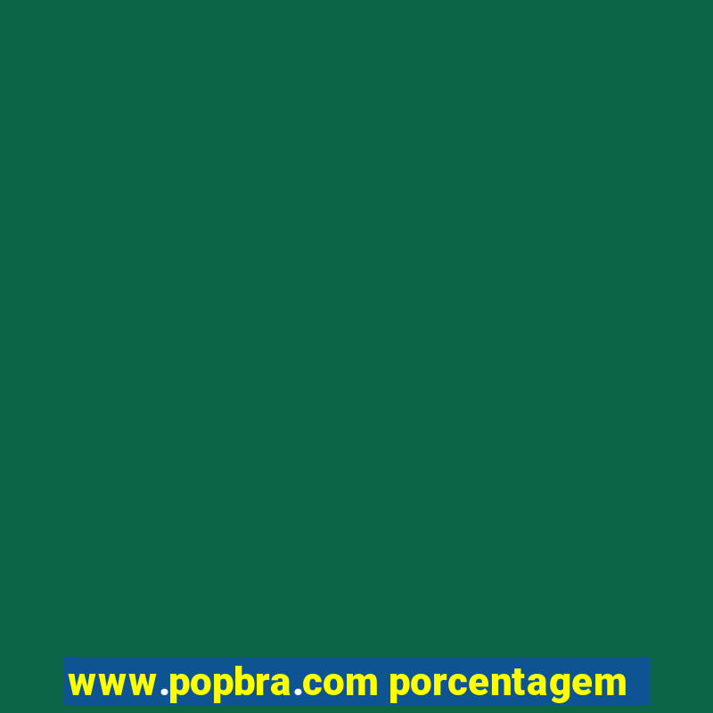 www.popbra.com porcentagem